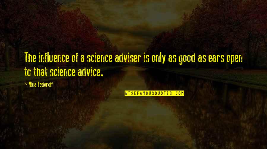 Moroise Quotes By Nina Fedoroff: The influence of a science adviser is only Moroise Quotes By Nina Fedoroff: The influence of a science adviser is only