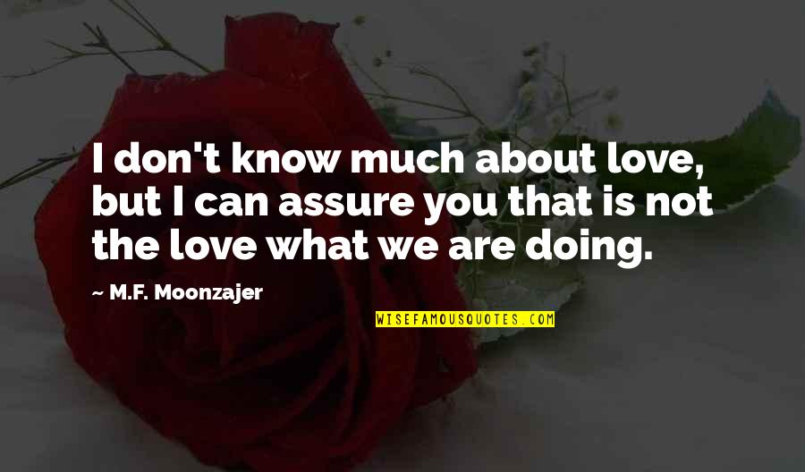 Moromete Rezumat Quotes By M.F. Moonzajer: I don't know much about love, but I Moromete Rezumat Quotes By M.F. Moonzajer: I don't know much about love, but I