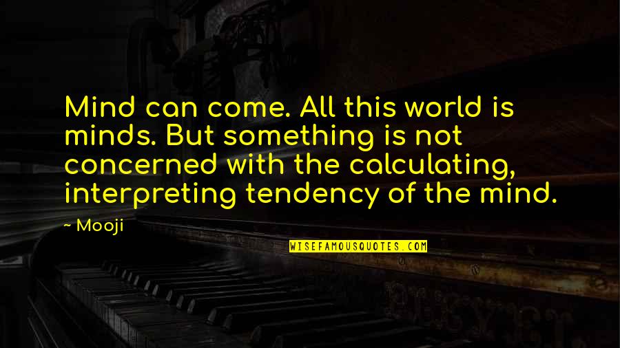 Moromorobend Quotes By Mooji: Mind can come. All this world is minds. Moromorobend Quotes By Mooji: Mind can come. All this world is minds.
