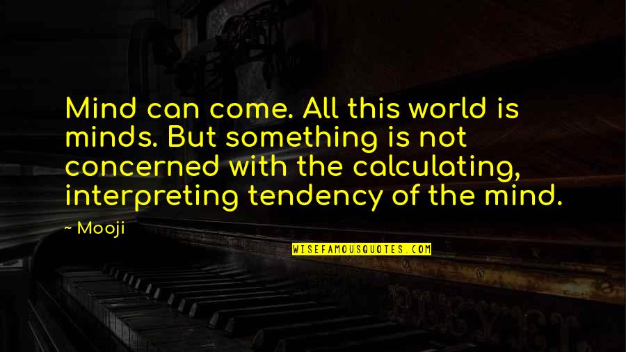 Moromorobend Quotes By Mooji: Mind can come. All this world is minds.