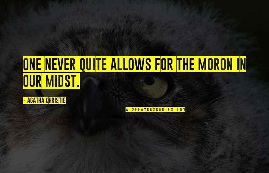 Moron 5.2 Quotes By Agatha Christie: One never quite allows for the moron in Moron 5.2 Quotes By Agatha Christie: One never quite allows for the moron in