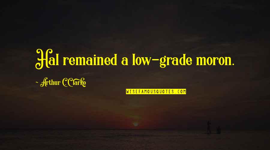 Moron 5.2 Quotes By Arthur C. Clarke: Hal remained a low-grade moron. Moron 5.2 Quotes By Arthur C. Clarke: Hal remained a low-grade moron.