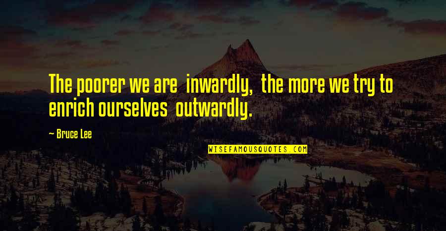 Moron Quotes Quotes By Bruce Lee: The poorer we are inwardly, the more we