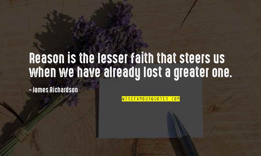 Moron Quotes Quotes By James Richardson: Reason is the lesser faith that steers us