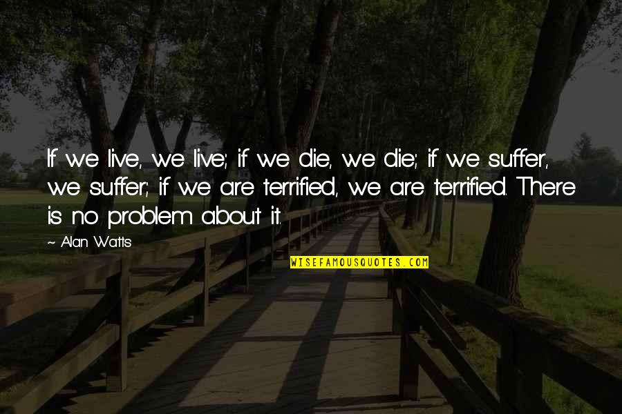 Morones Analytics Quotes By Alan Watts: If we live, we live; if we die,