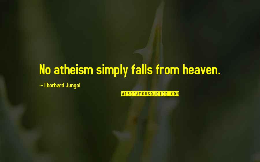 Morones Analytics Quotes By Eberhard Jungel: No atheism simply falls from heaven.