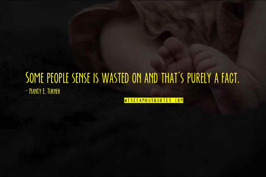 Moroneys Quotes By Nancy E. Turner: Some people sense is wasted on and that's Moroneys Quotes By Nancy E. Turner: Some people sense is wasted on and that's