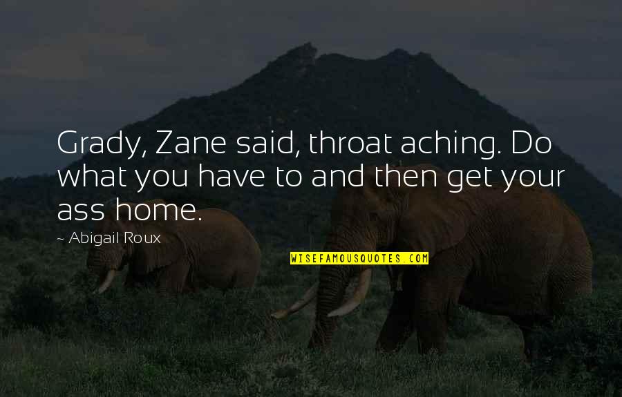 Moronia Academy Quotes By Abigail Roux: Grady, Zane said, throat aching. Do what you