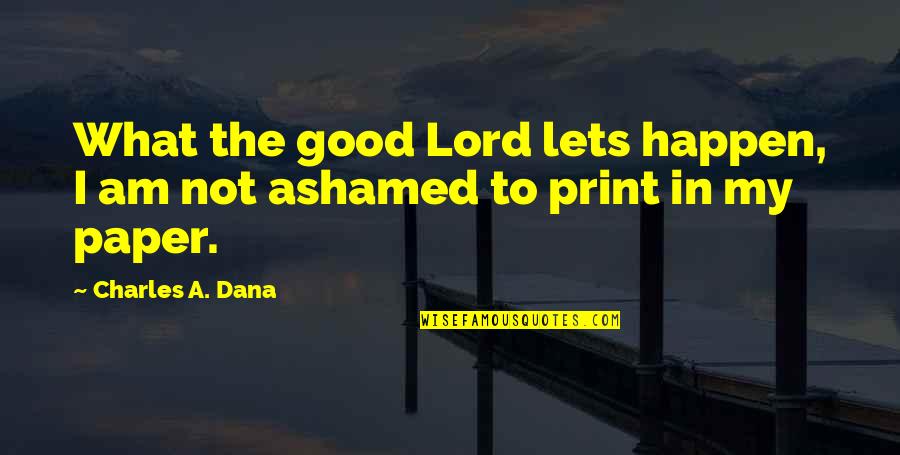 Moronia Academy Quotes By Charles A. Dana: What the good Lord lets happen, I am Moronia Academy Quotes By Charles A. Dana: What the good Lord lets happen, I am