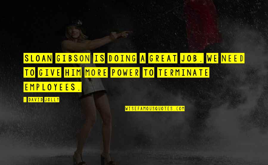 Moronia Academy Quotes By David Jolly: Sloan Gibson is doing a great job. We Moronia Academy Quotes By David Jolly: Sloan Gibson is doing a great job. We