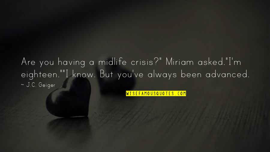 Moronically Quotes By J.C. Geiger: Are you having a midlife crisis?" Miriam asked."I'm
