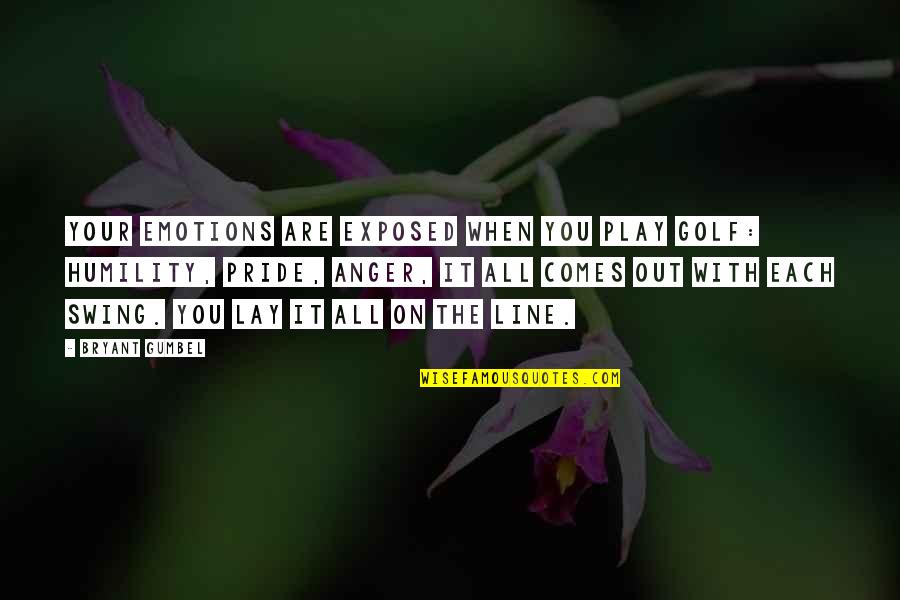 Morono Hodge Quotes By Bryant Gumbel: Your emotions are exposed when you play golf: