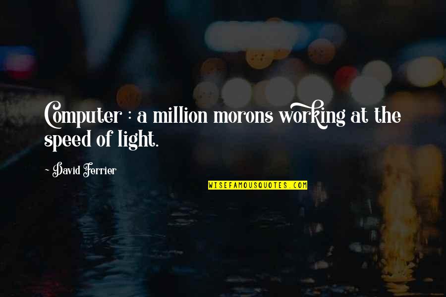 Morons Quotes By David Ferrier: Computer : a million morons working at the