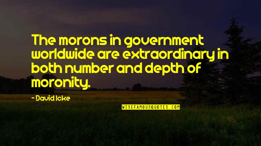 Morons Quotes By David Icke: The morons in government worldwide are extraordinary in