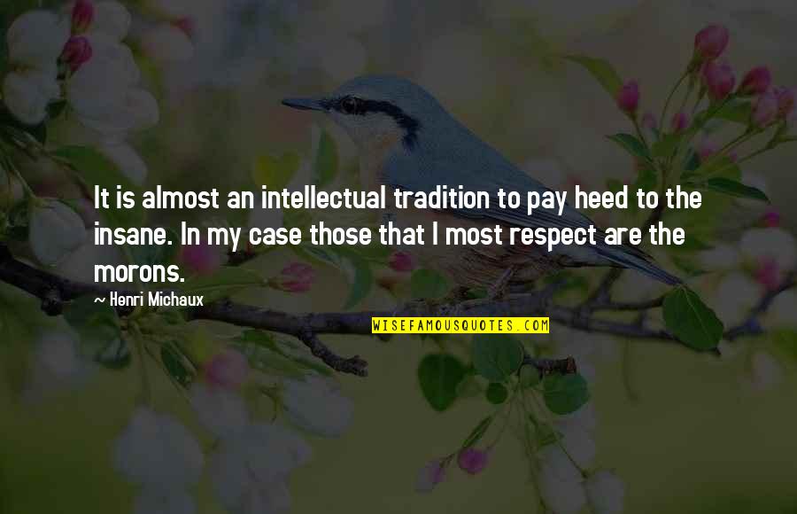 Morons Quotes By Henri Michaux: It is almost an intellectual tradition to pay