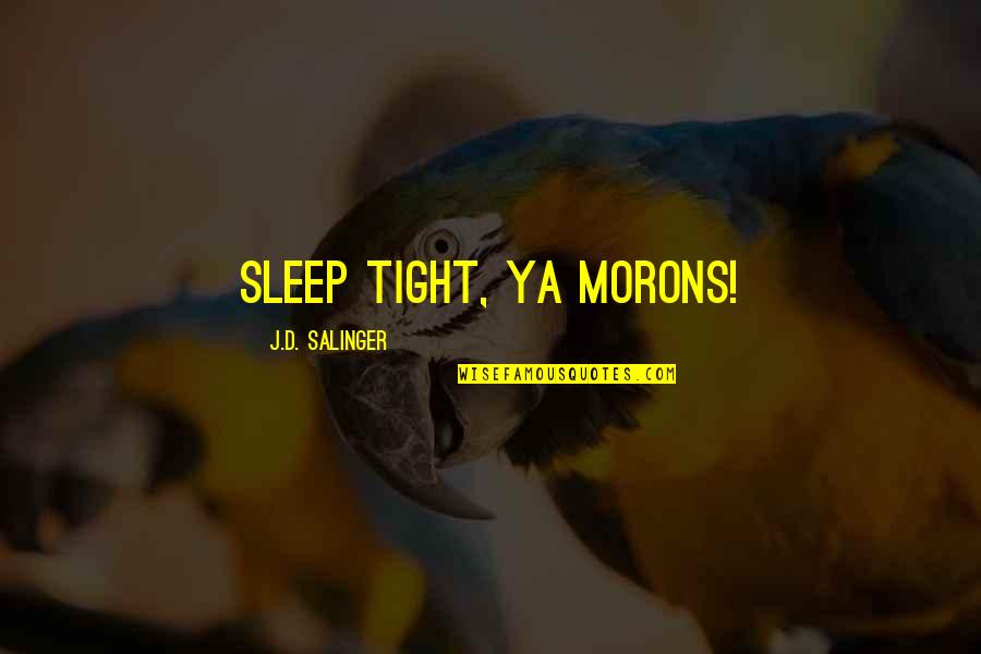 Morons Quotes By J.D. Salinger: Sleep tight, ya morons!