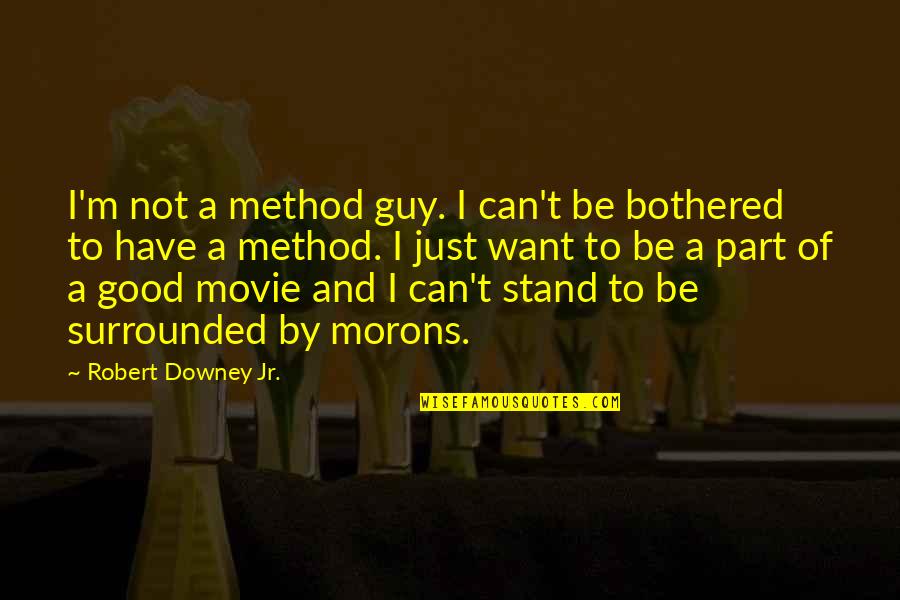Morons Quotes By Robert Downey Jr.: I'm not a method guy. I can't be