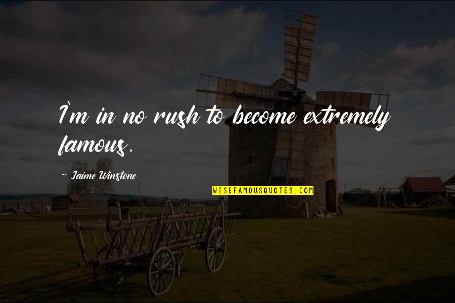 Moronta Autos Quotes By Jaime Winstone: I'm in no rush to become extremely famous.