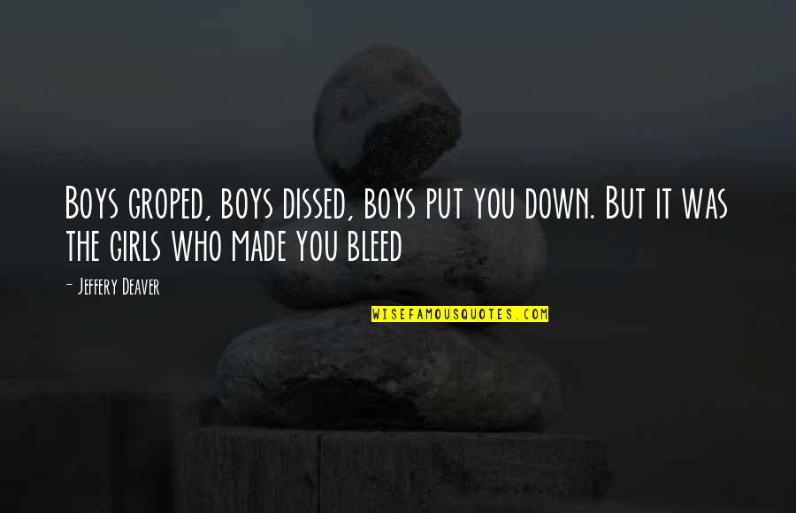 Moror Quotes By Jeffery Deaver: Boys groped, boys dissed, boys put you down. Moror Quotes By Jeffery Deaver: Boys groped, boys dissed, boys put you down.