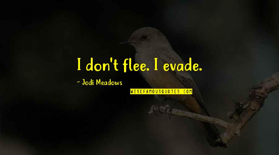 Moros Quotes By Jodi Meadows: I don't flee. I evade.