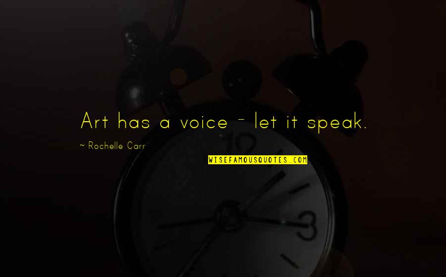 Moros Quotes By Rochelle Carr: Art has a voice - let it speak.