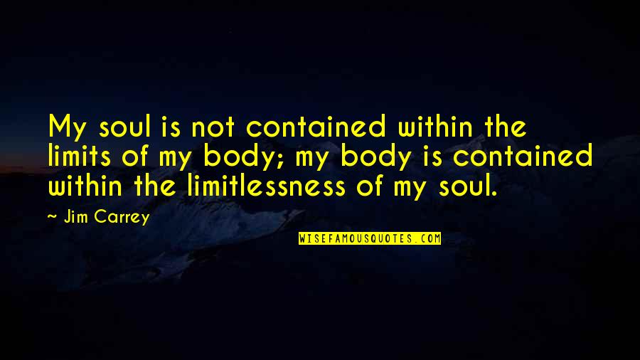 Morose Def Quotes By Jim Carrey: My soul is not contained within the limits Morose Def Quotes By Jim Carrey: My soul is not contained within the limits