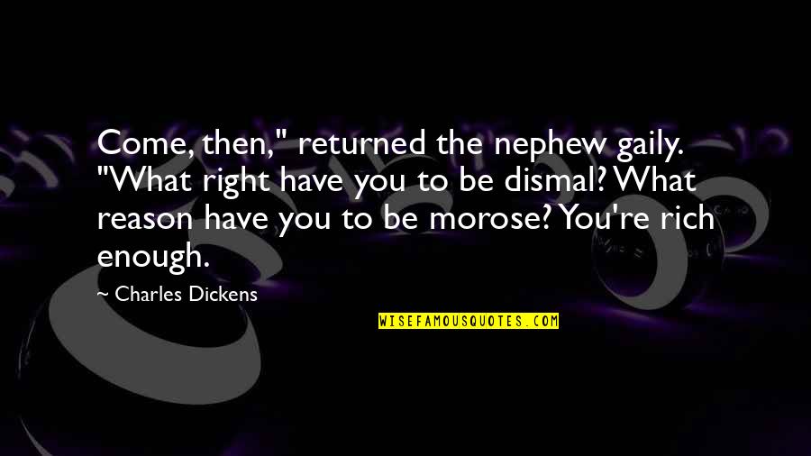 Morose Quotes By Charles Dickens: Come, then," returned the nephew gaily. "What right