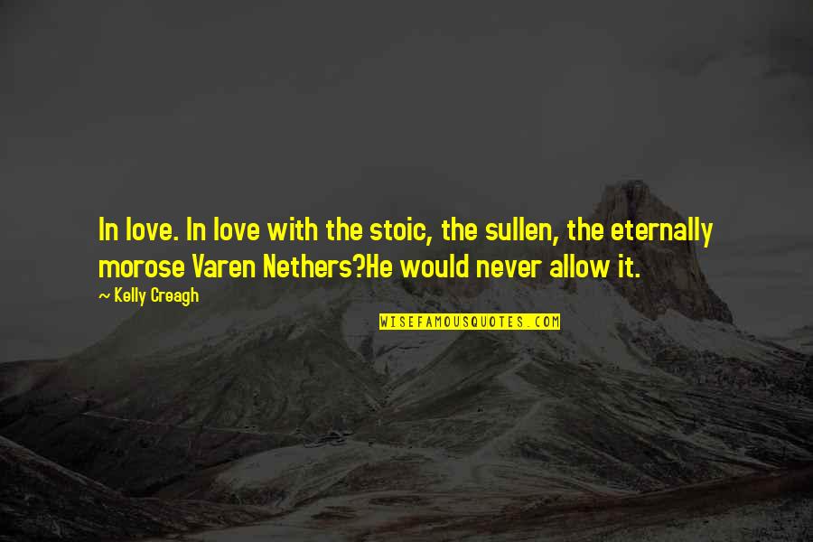 Morose Quotes By Kelly Creagh: In love. In love with the stoic, the