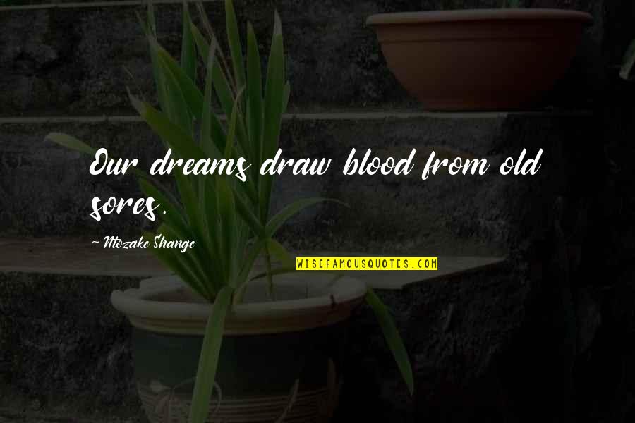 Morose Quotes By Ntozake Shange: Our dreams draw blood from old sores.