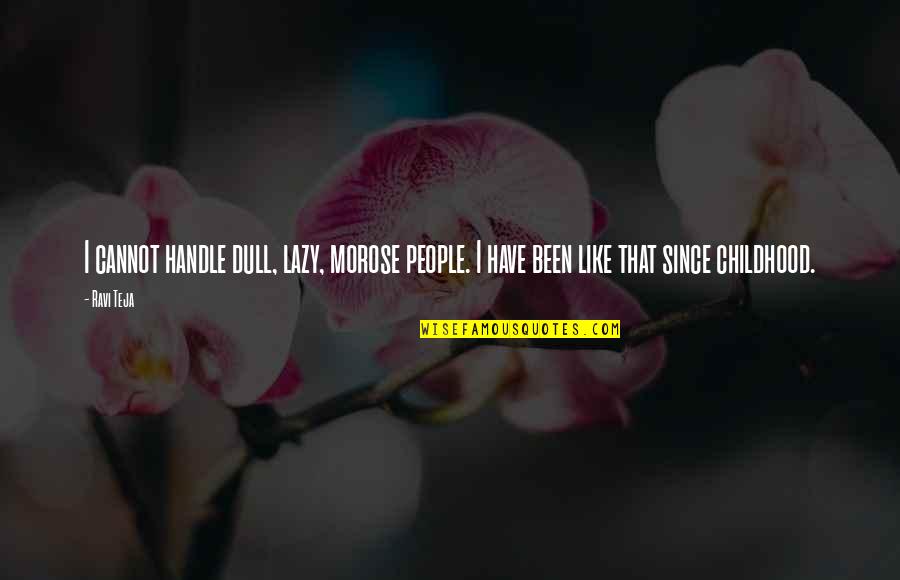 Morose Quotes By Ravi Teja: I cannot handle dull, lazy, morose people. I