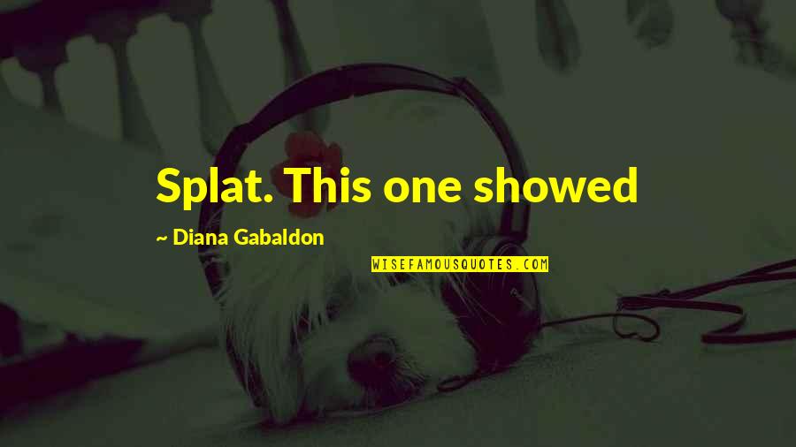 Morosely Synonym Quotes By Diana Gabaldon: Splat. This one showed