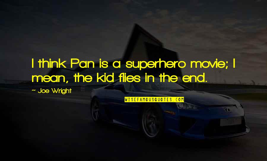 Morosely Synonym Quotes By Joe Wright: I think Pan is a superhero movie; I