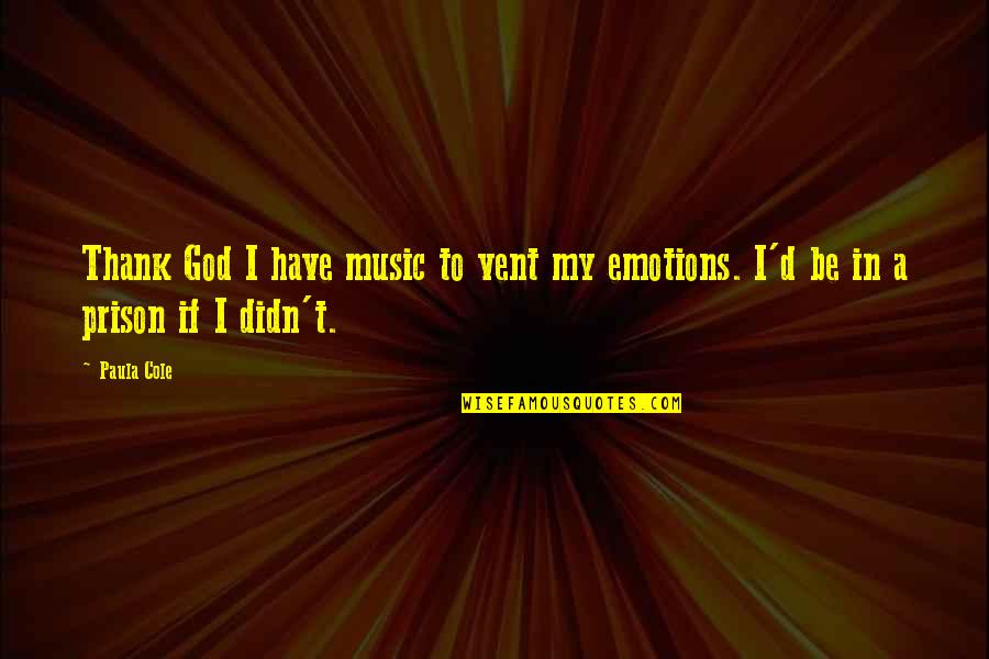 Morosely Synonym Quotes By Paula Cole: Thank God I have music to vent my