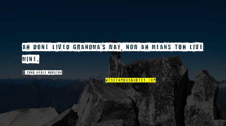 Morosely Synonym Quotes By Zora Neale Hurston: Ah done lived Grandma's way, now Ah means