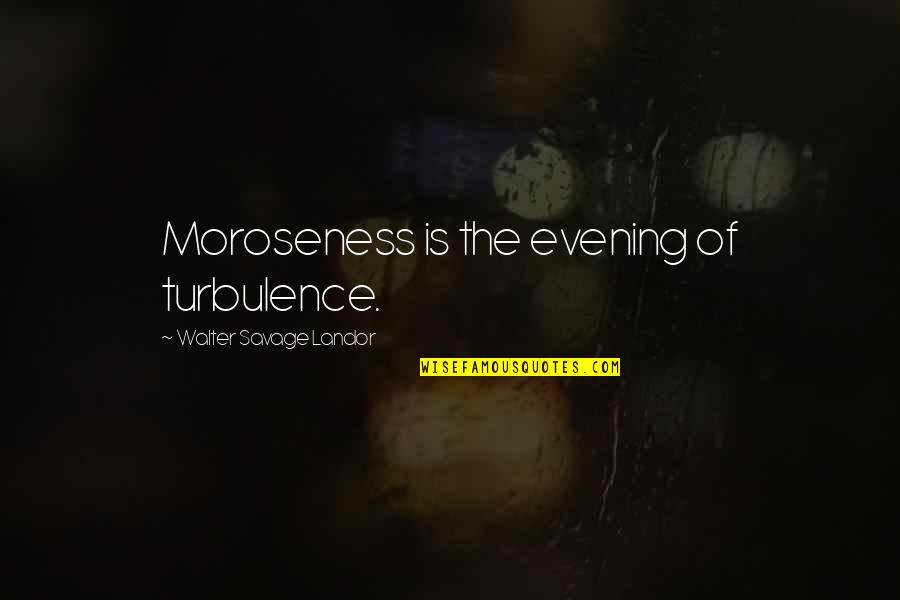 Moroseness Quotes By Walter Savage Landor: Moroseness is the evening of turbulence.