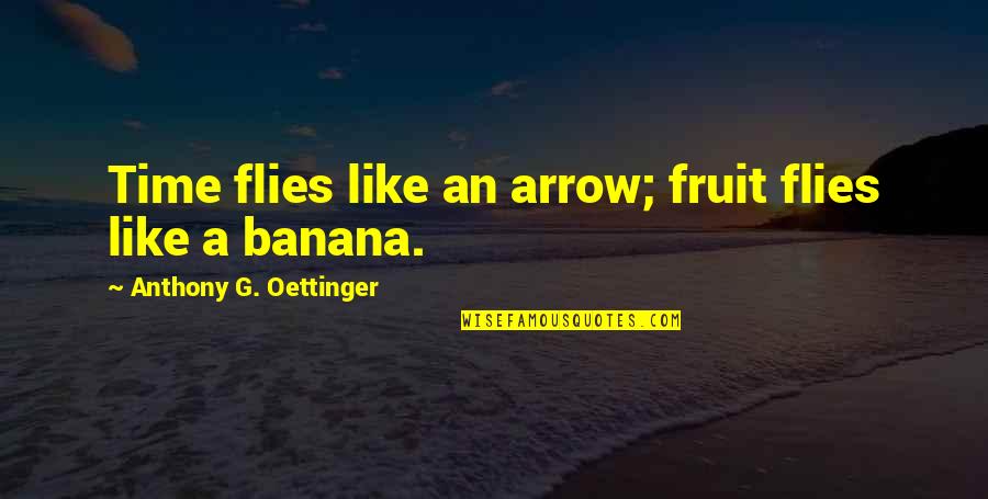 Morote Tori Quotes By Anthony G. Oettinger: Time flies like an arrow; fruit flies like Morote Tori Quotes By Anthony G. Oettinger: Time flies like an arrow; fruit flies like