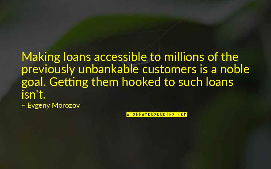 Morozov Quotes By Evgeny Morozov: Making loans accessible to millions of the previously