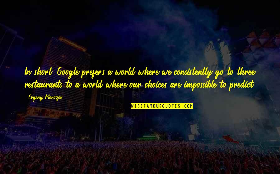 Morozov Quotes By Evgeny Morozov: In short, Google prefers a world where we