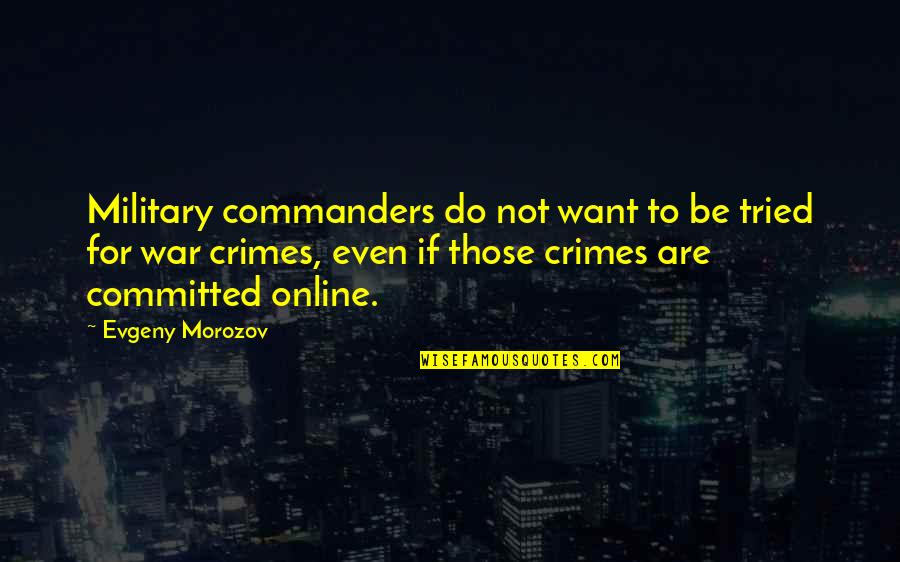 Morozov Quotes By Evgeny Morozov: Military commanders do not want to be tried