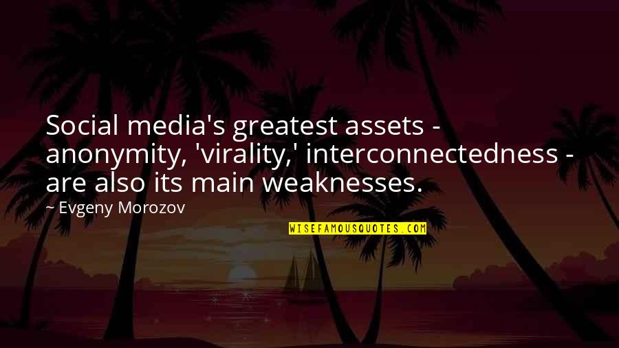 Morozov Quotes By Evgeny Morozov: Social media's greatest assets - anonymity, 'virality,' interconnectedness