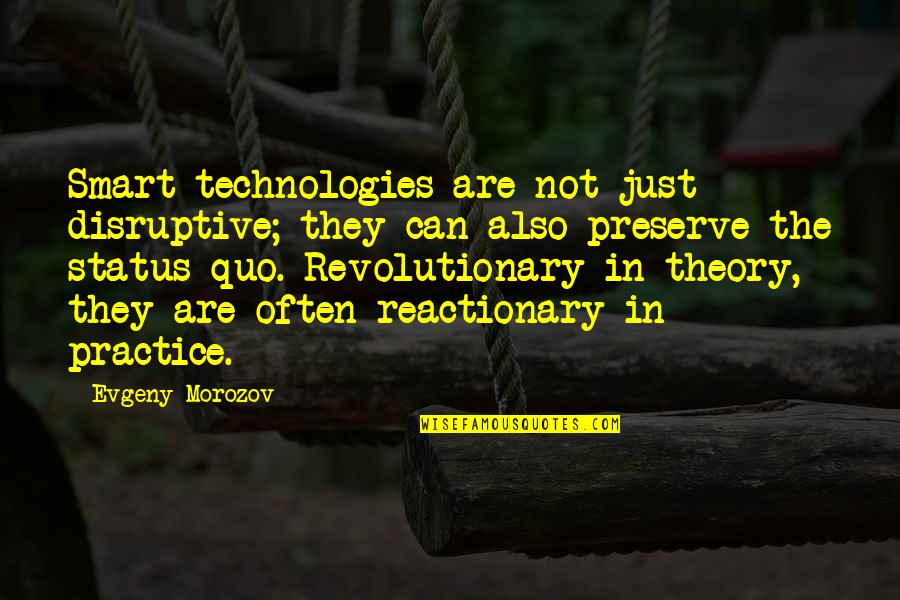 Morozov Quotes By Evgeny Morozov: Smart technologies are not just disruptive; they can