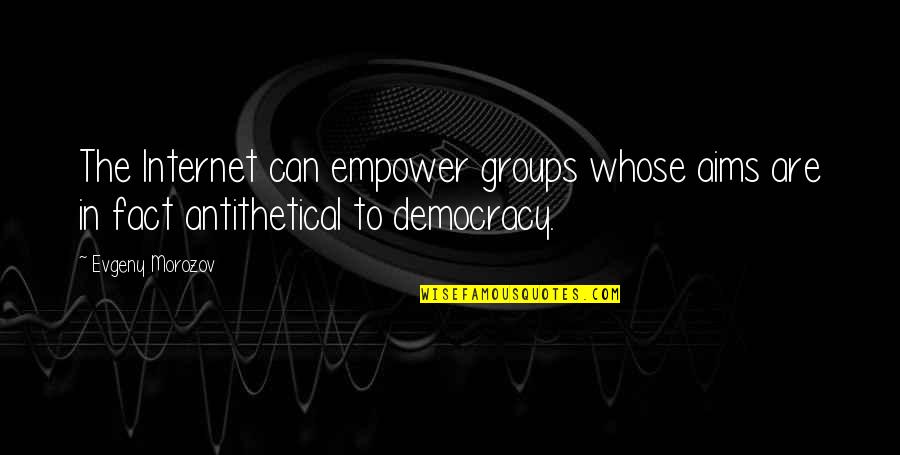 Morozov Quotes By Evgeny Morozov: The Internet can empower groups whose aims are