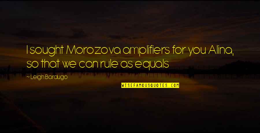Morozova Quotes By Leigh Bardugo: I sought Morozova amplifiers for you Alina, so