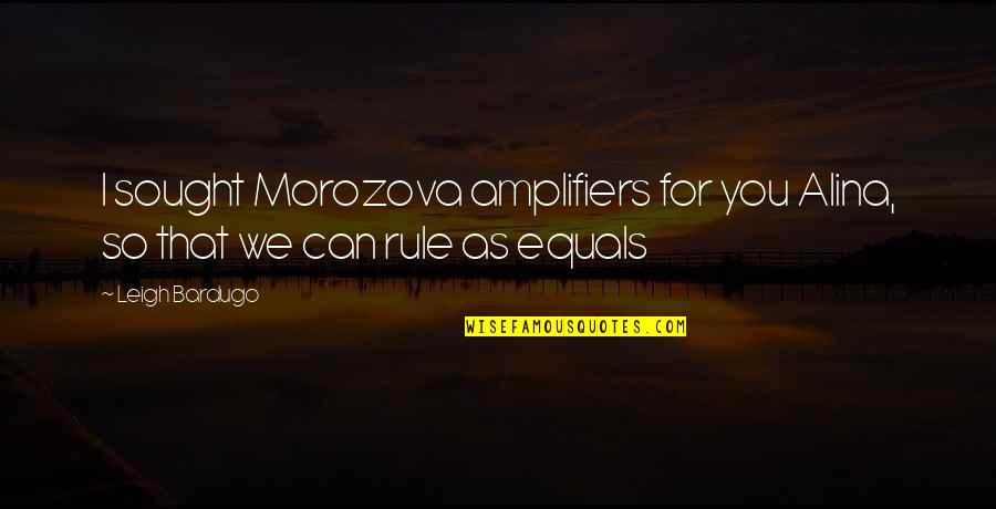 Morozova's Quotes By Leigh Bardugo: I sought Morozova amplifiers for you Alina, so