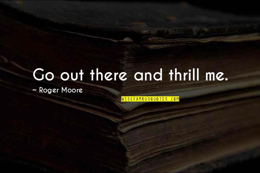 Morozova's Quotes By Roger Moore: Go out there and thrill me.