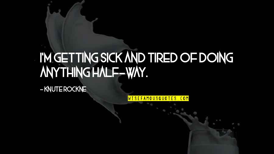 Morphe Cosmetics Quotes By Knute Rockne: I'm getting sick and tired of doing anything