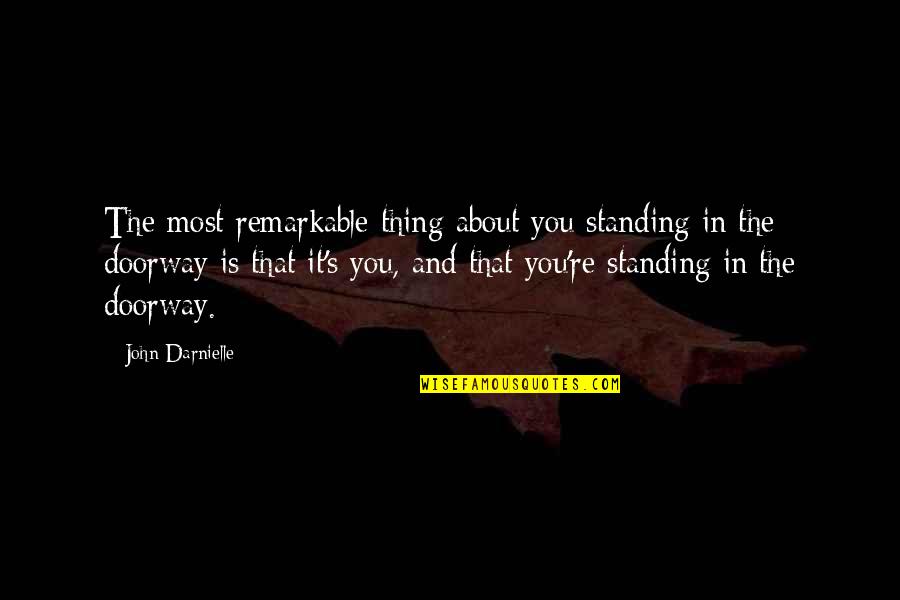 Morphers Quotes By John Darnielle: The most remarkable thing about you standing in