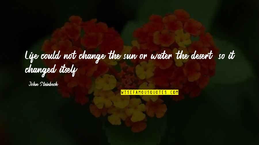 Morphers Quotes By John Steinbeck: Life could not change the sun or water