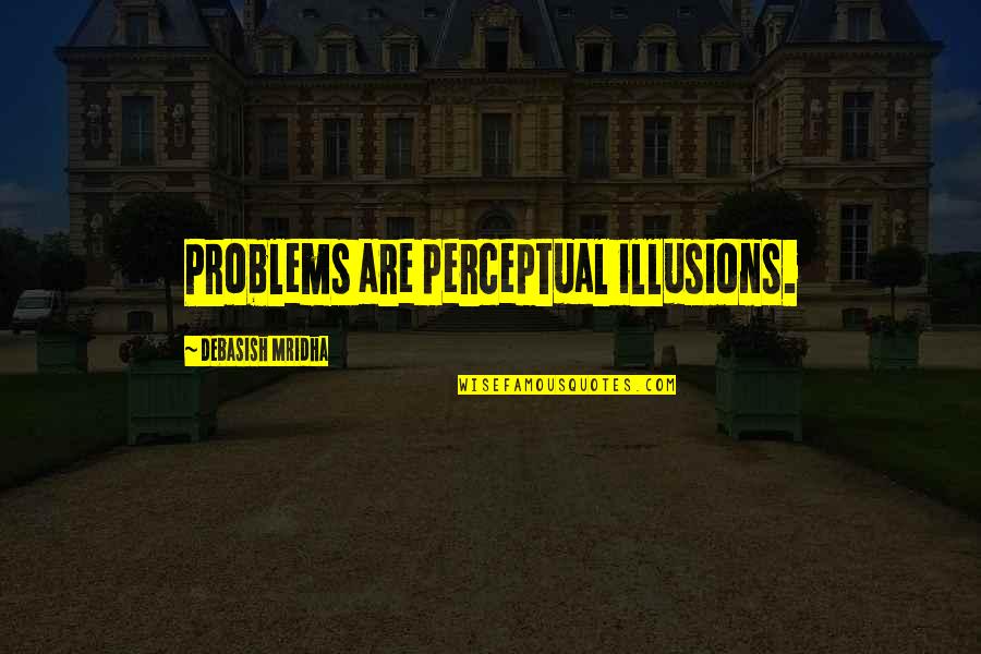 Morpheus Free Your Mind Quote Quotes By Debasish Mridha: Problems are perceptual illusions. Morpheus Free Your Mind Quote Quotes By Debasish Mridha: Problems are perceptual illusions.