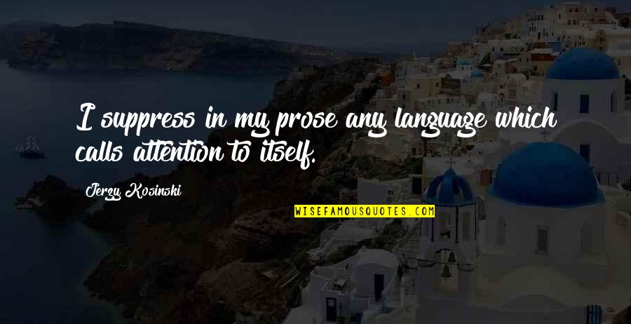 Morpheus Music Quotes By Jerzy Kosinski: I suppress in my prose any language which Morpheus Music Quotes By Jerzy Kosinski: I suppress in my prose any language which